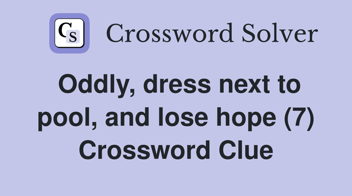 Oddly, dress next to pool, and lose hope (7) Crossword Clue
