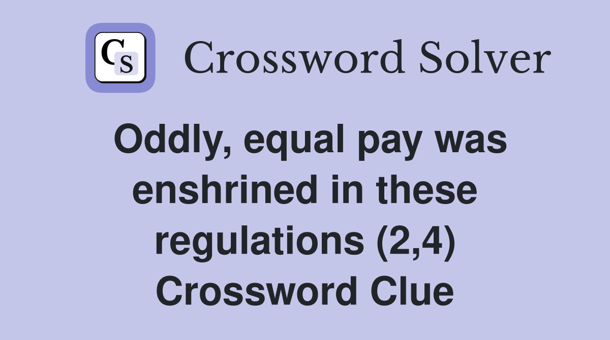 Oddly, equal pay was enshrined in these regulations (2,4) Crossword Clue