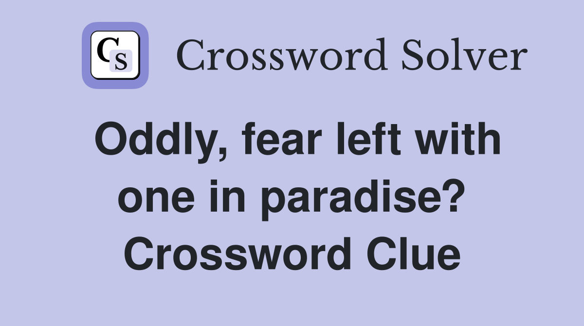 Oddly, fear left with one in paradise? Crossword Clue
