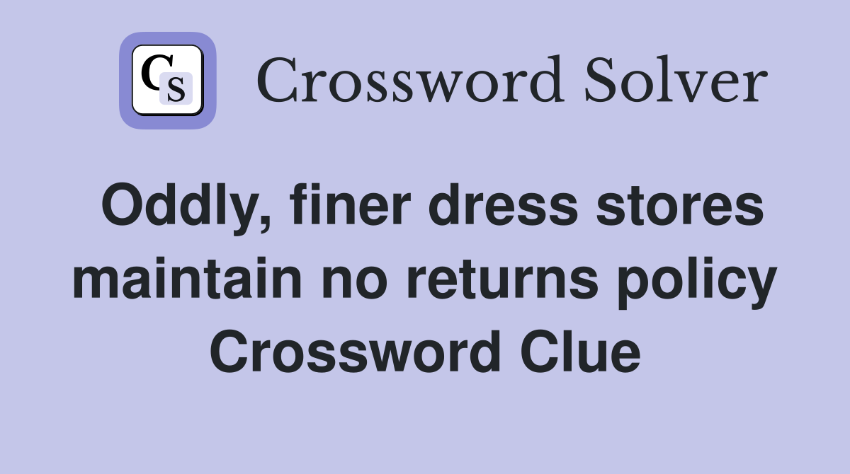 Oddly, finer dress stores maintain no returns policy Crossword Clue