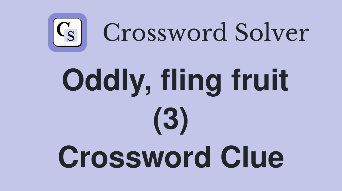 Oddly, fling fruit (3) Crossword Clue