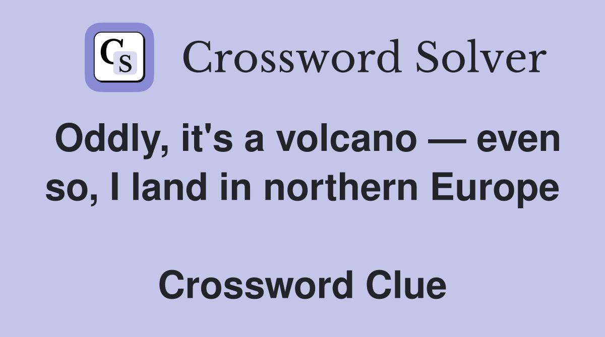 Oddly, it's a volcano — even so, I land in northern Europe  Crossword Clue