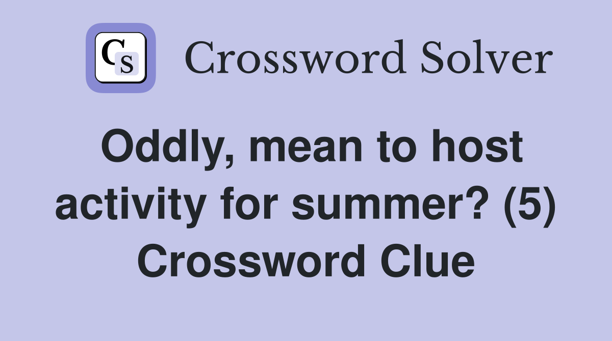 Oddly, mean to host activity for summer? (5) Crossword Clue