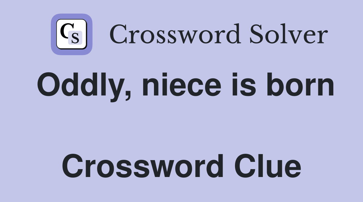 Oddly, niece is born  Crossword Clue