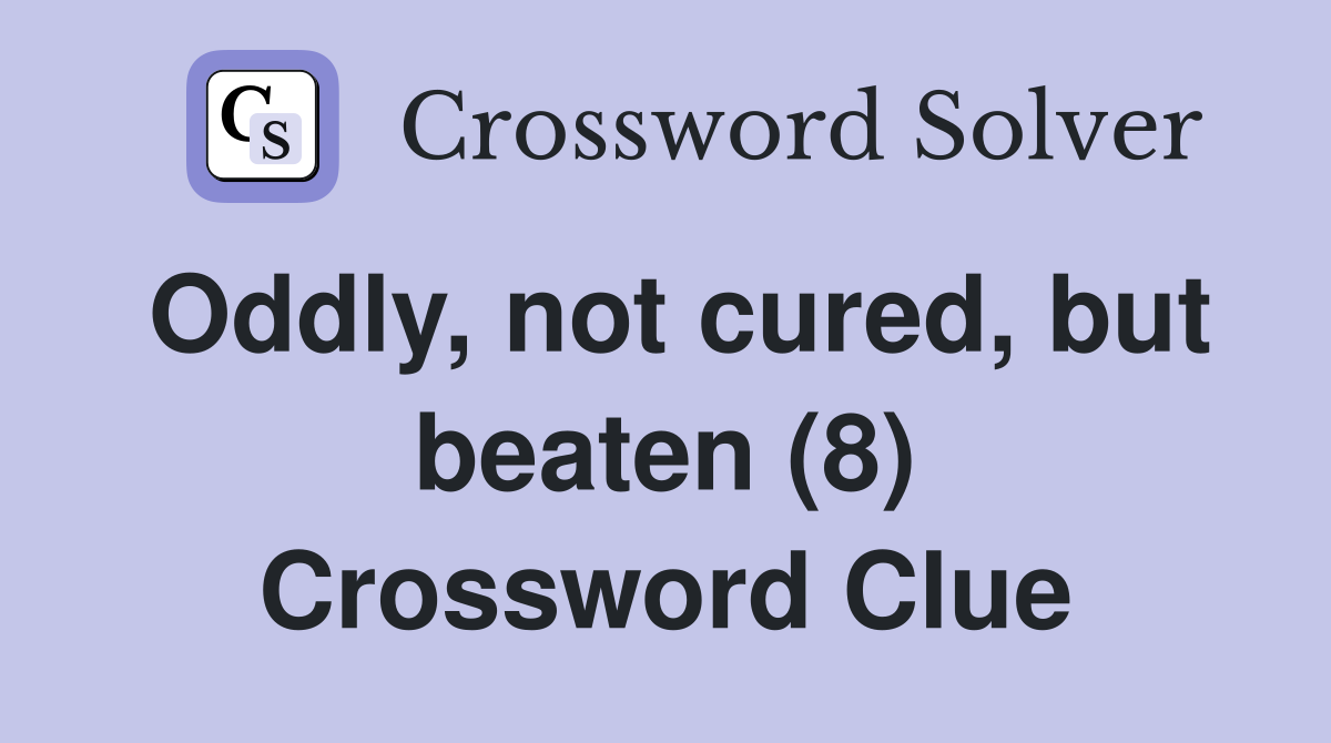 Oddly, not cured, but beaten (8) Crossword Clue