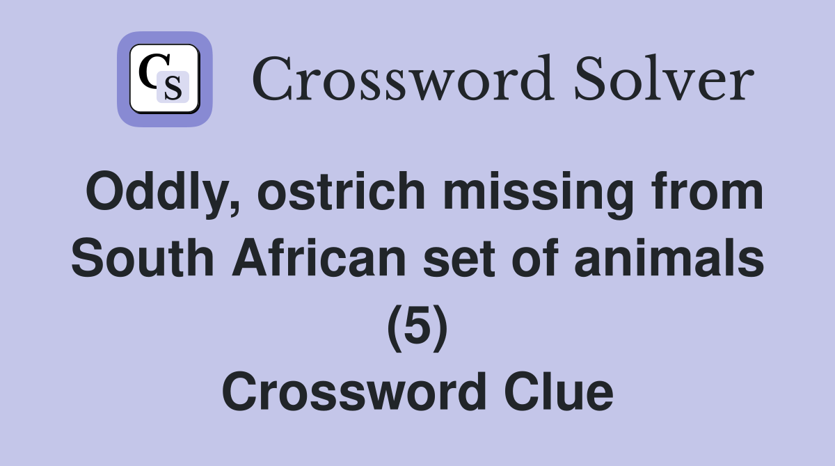 Oddly, ostrich missing from South African set of animals (5) Crossword Clue