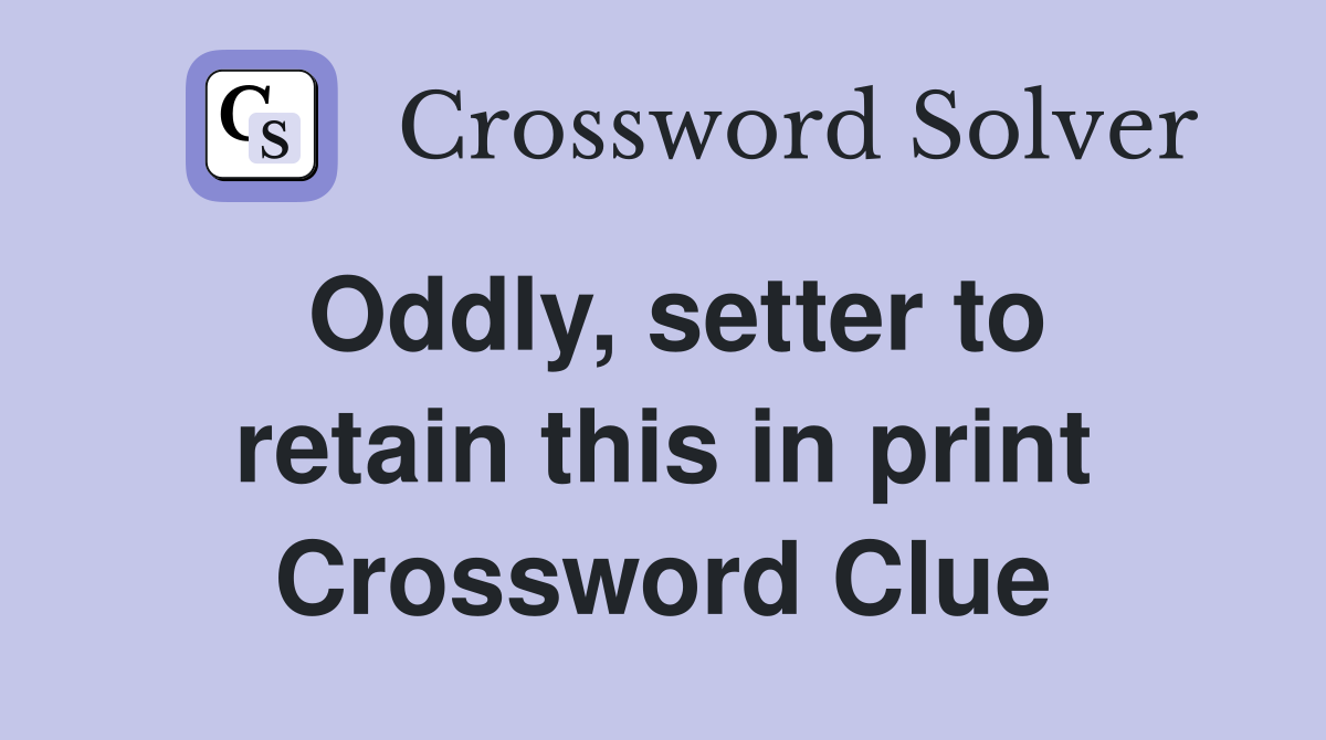 Oddly, setter to retain this in print Crossword Clue