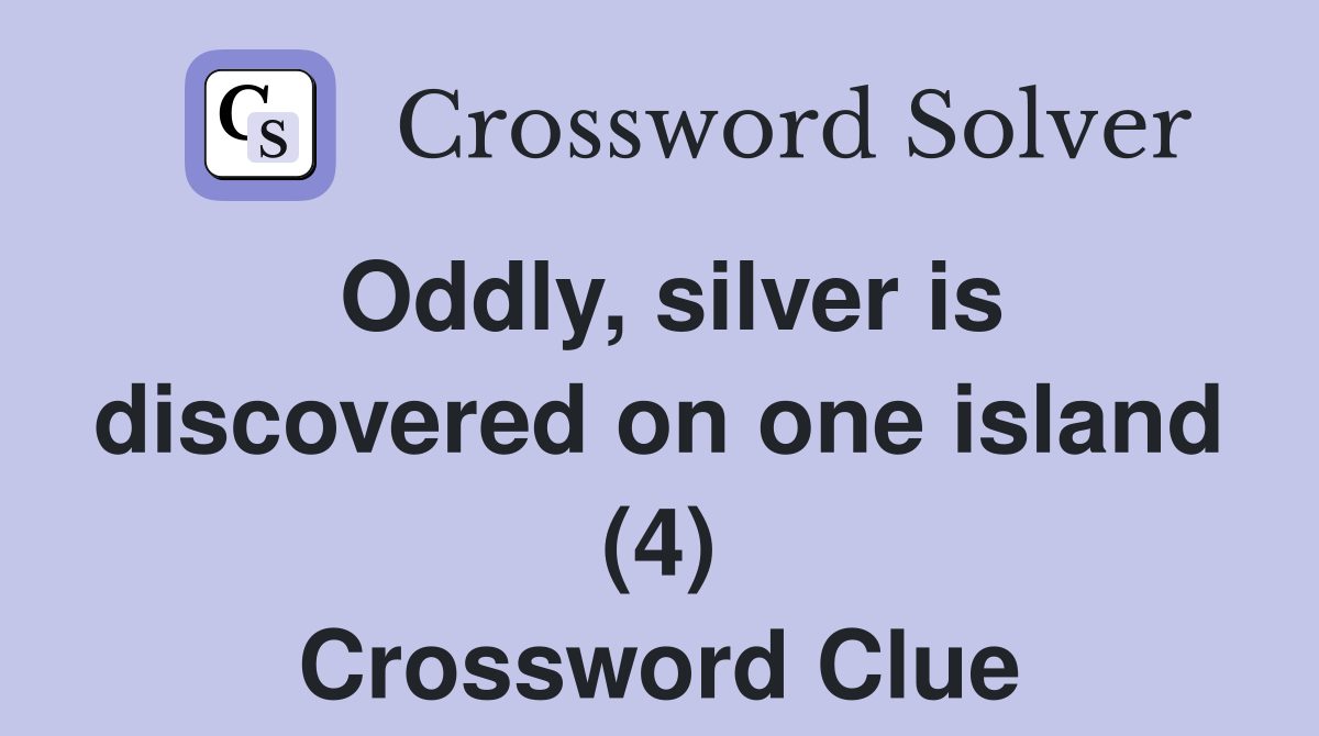 Oddly, silver is discovered on one island (4) Crossword Clue