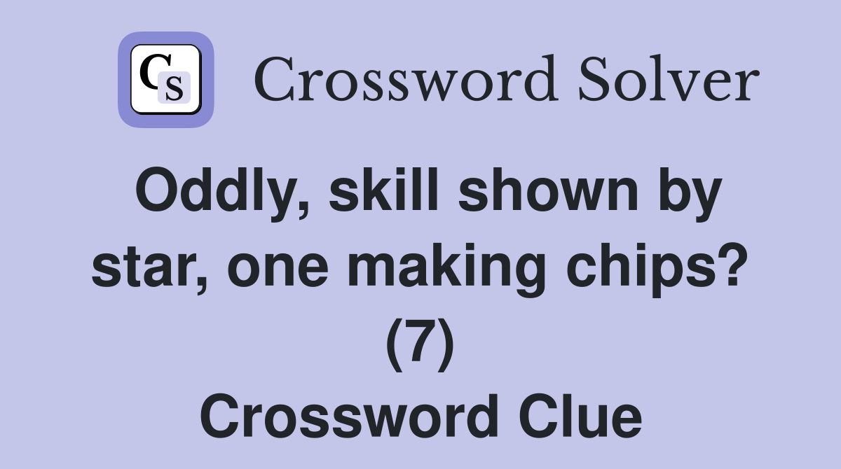Oddly, skill shown by star, one making chips? (7) Crossword Clue