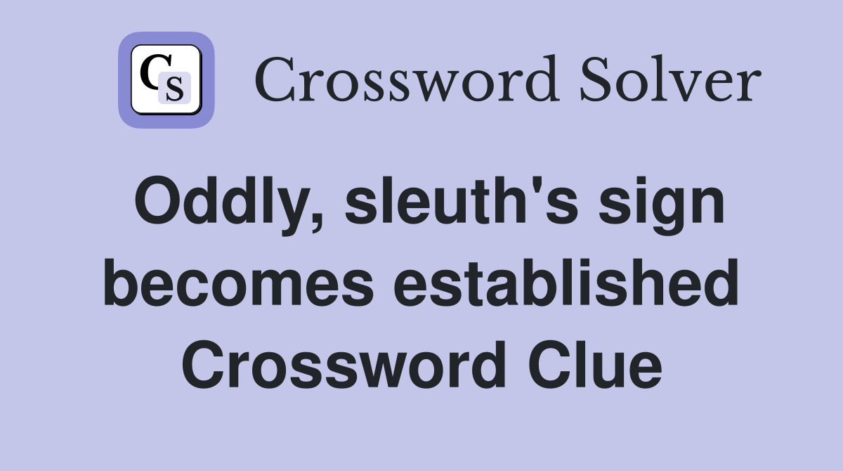 Oddly, sleuth's sign becomes established Crossword Clue