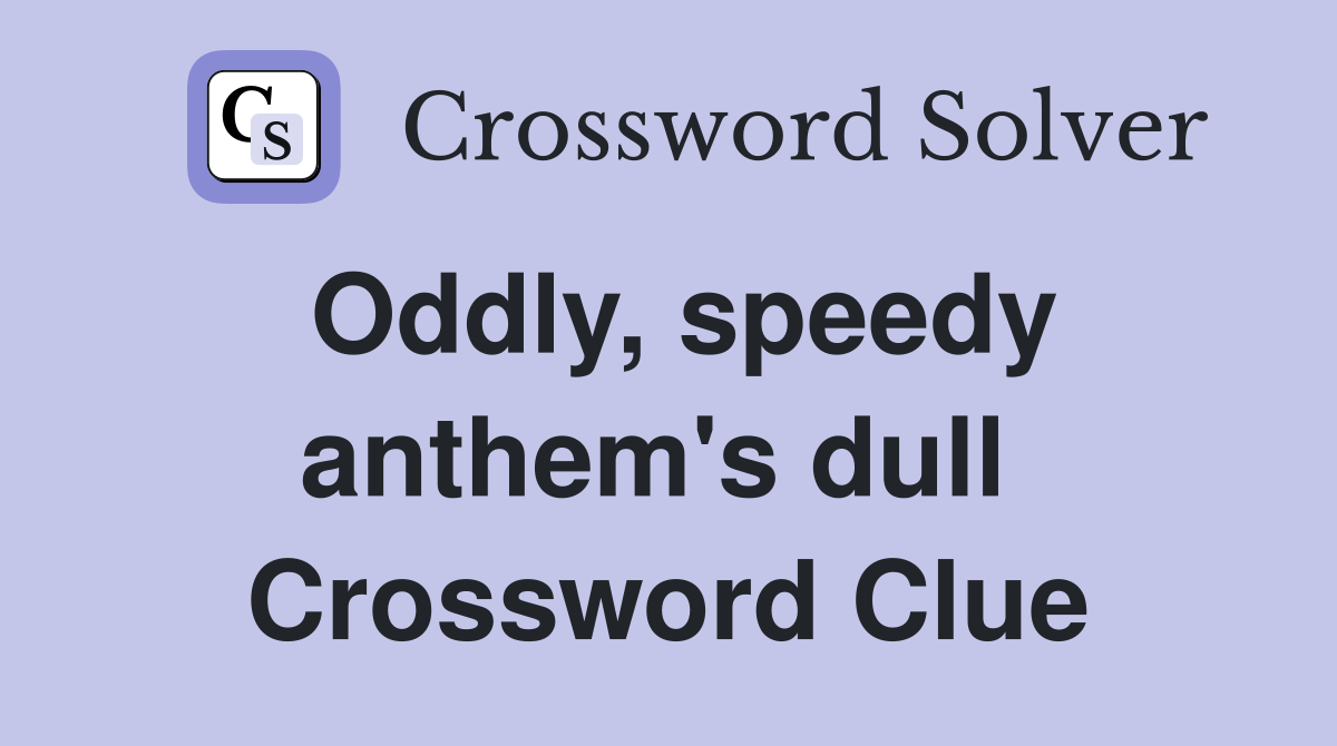 Oddly, speedy anthem's dull  Crossword Clue