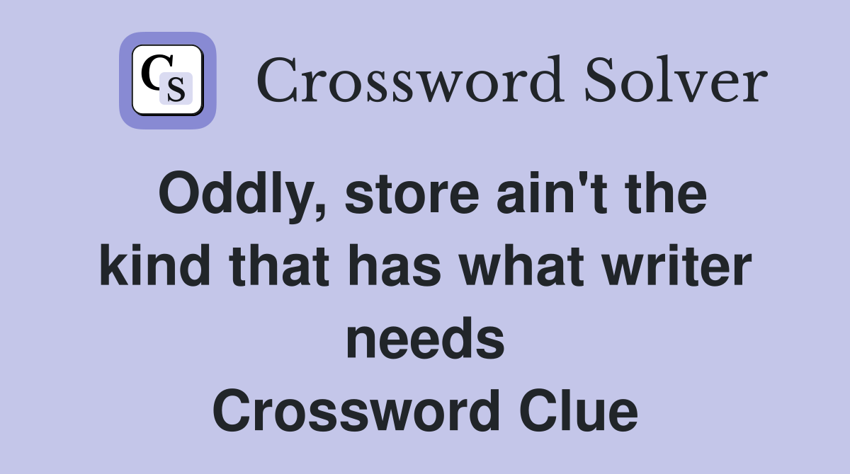 Oddly, store ain't the kind that has what writer needs Crossword Clue