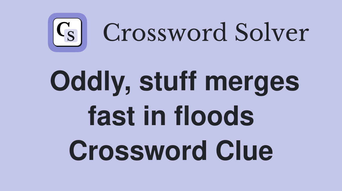 Oddly, stuff merges fast in floods Crossword Clue