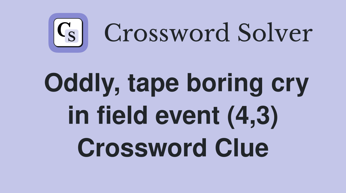 Oddly, tape boring cry in field event (4,3) Crossword Clue