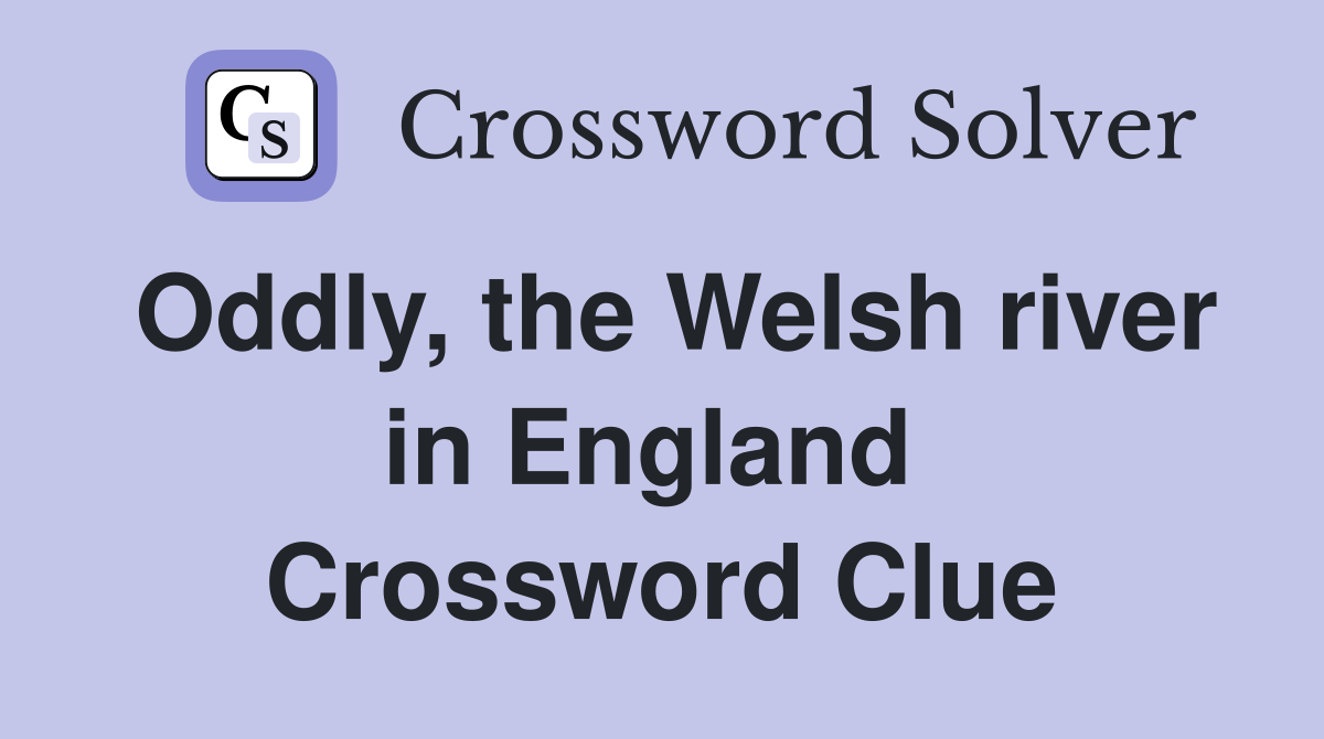 Oddly, the Welsh river in England  Crossword Clue