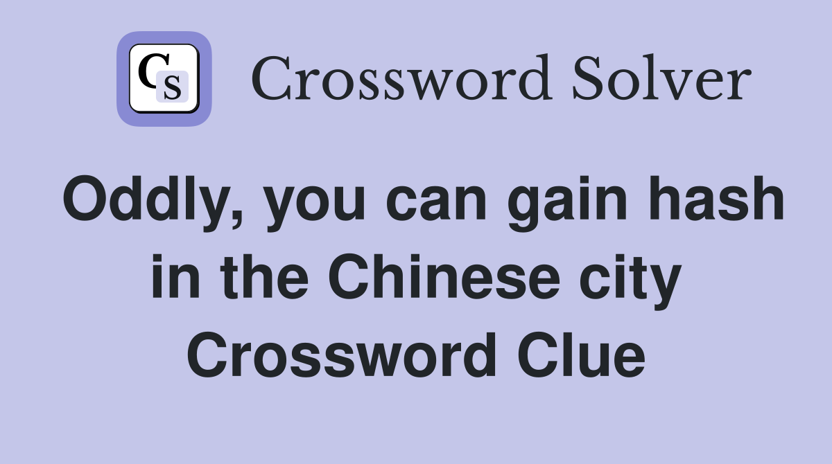 Oddly, you can gain hash in the Chinese city Crossword Clue