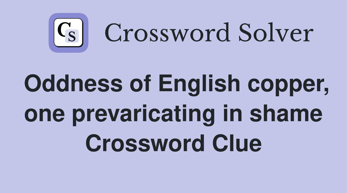 Oddness of English copper, one prevaricating in shame Crossword Clue