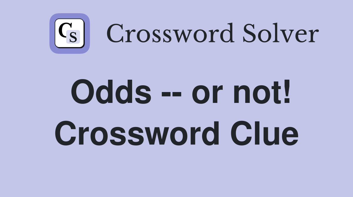 Odds -- or not! Crossword Clue
