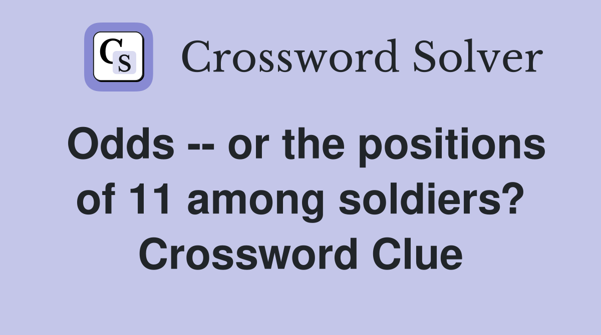 Odds -- or the positions of 11 among soldiers? Crossword Clue