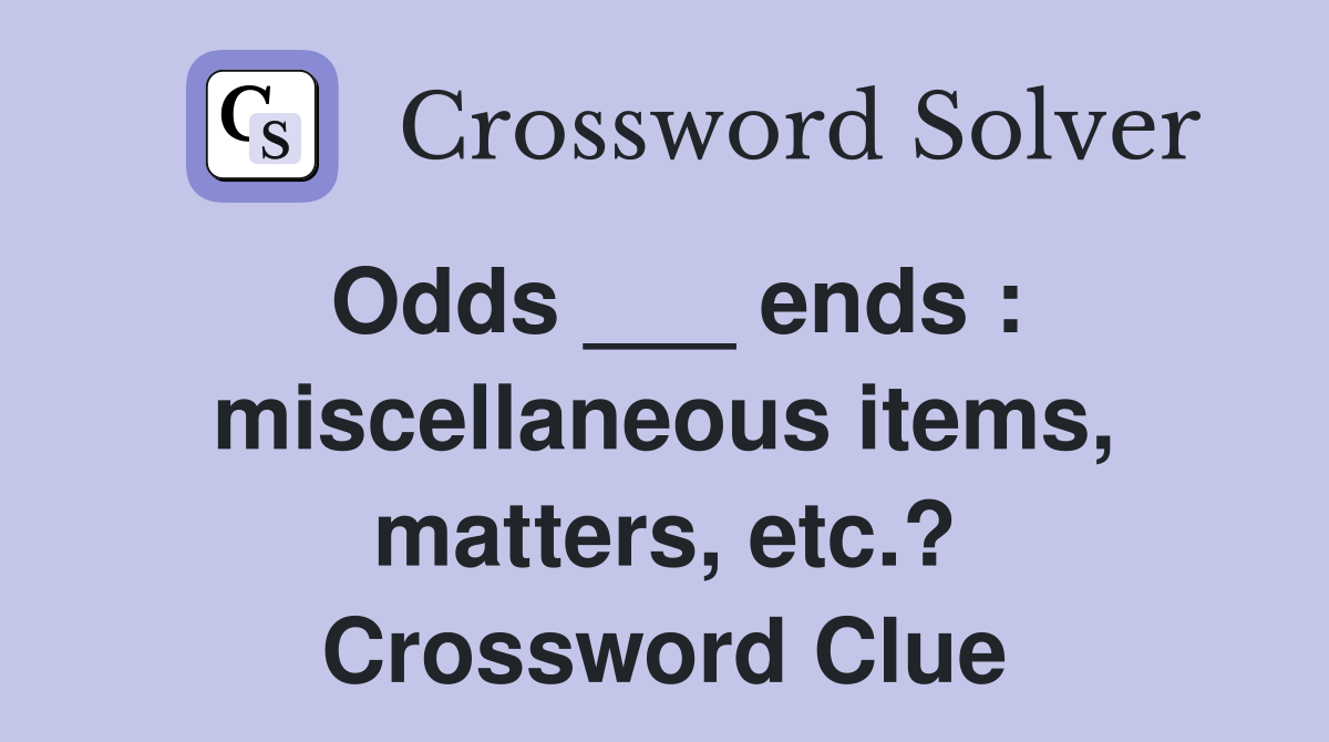 Odds ___ ends : miscellaneous items, matters, etc.? Crossword Clue