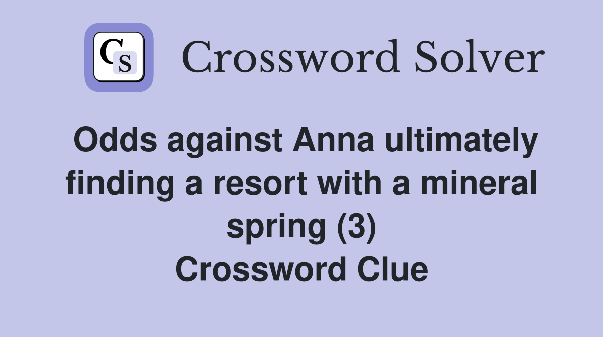 Odds against Anna ultimately finding a resort with a mineral spring (3) Crossword Clue