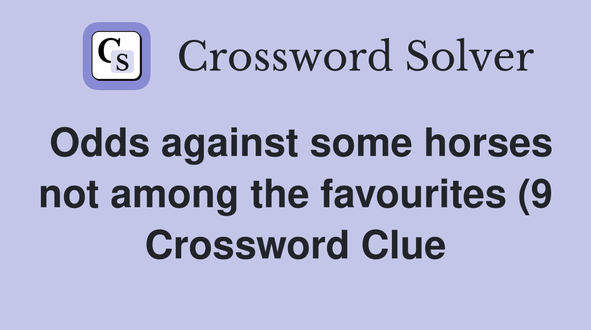 Odds against some horses not among the favourites (9) Crossword Clue Odds against some horses not among the favourites (9) Crossword Clue