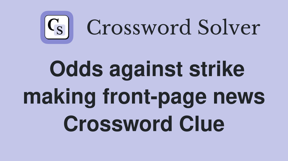 Odds against strike making front-page news Crossword Clue