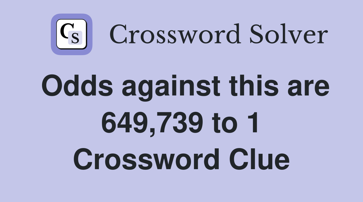 Odds against this are 649,739 to 1 Crossword Clue