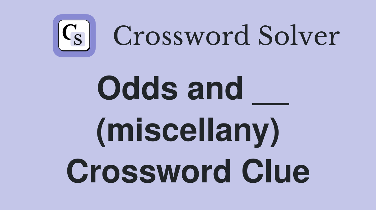 Odds and __ (miscellany) Crossword Clue