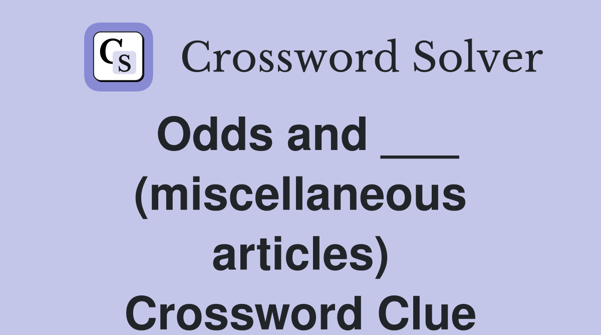 Odds and ___ (miscellaneous articles) Crossword Clue