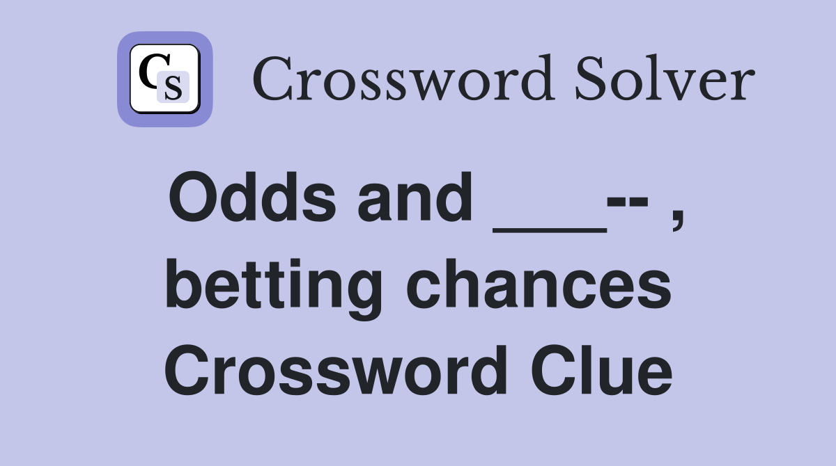 Odds and ___-- , betting chances Crossword Clue