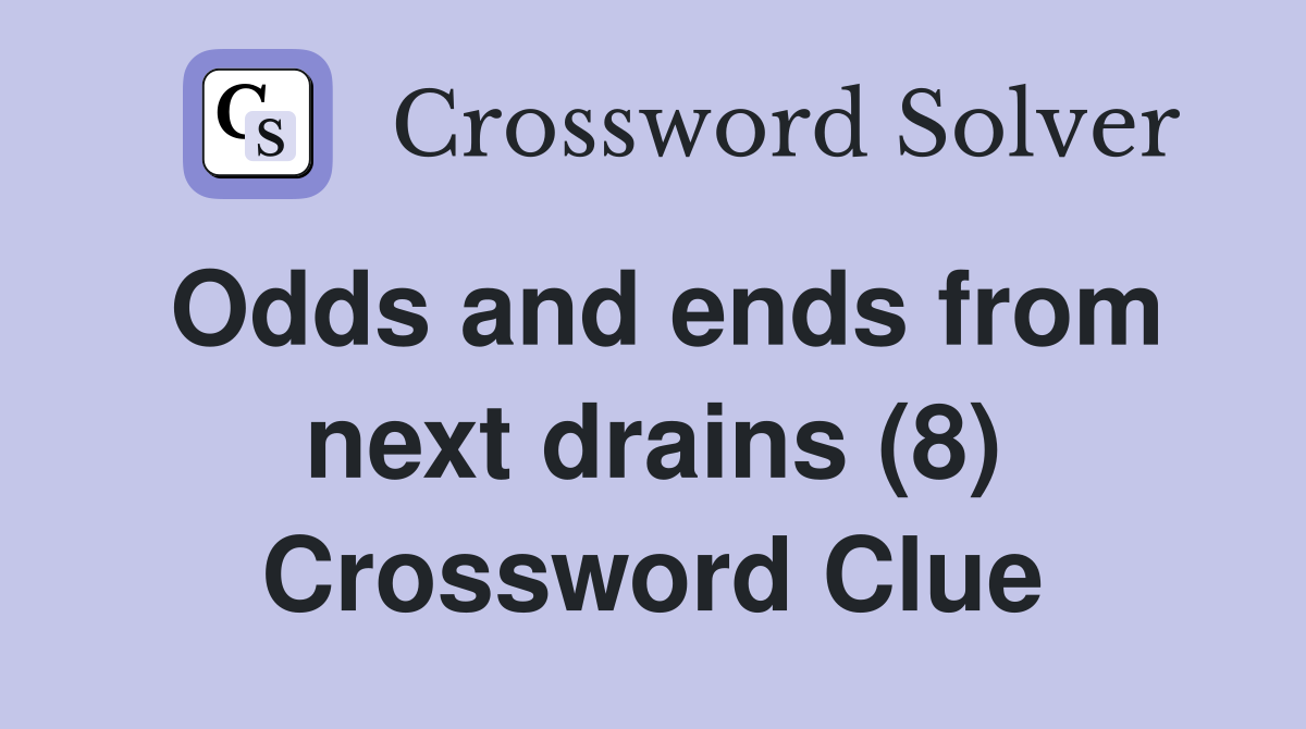 Odds and ends from next drains (8) Crossword Clue