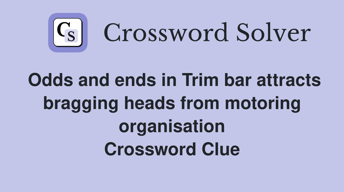 Odds and ends in Trim bar attracts bragging heads from motoring organisation Crossword Clue