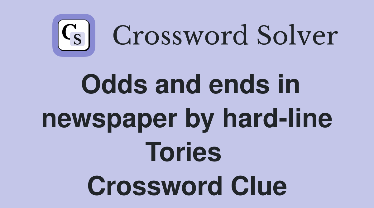Odds and ends in newspaper by hard-line Tories  Crossword Clue