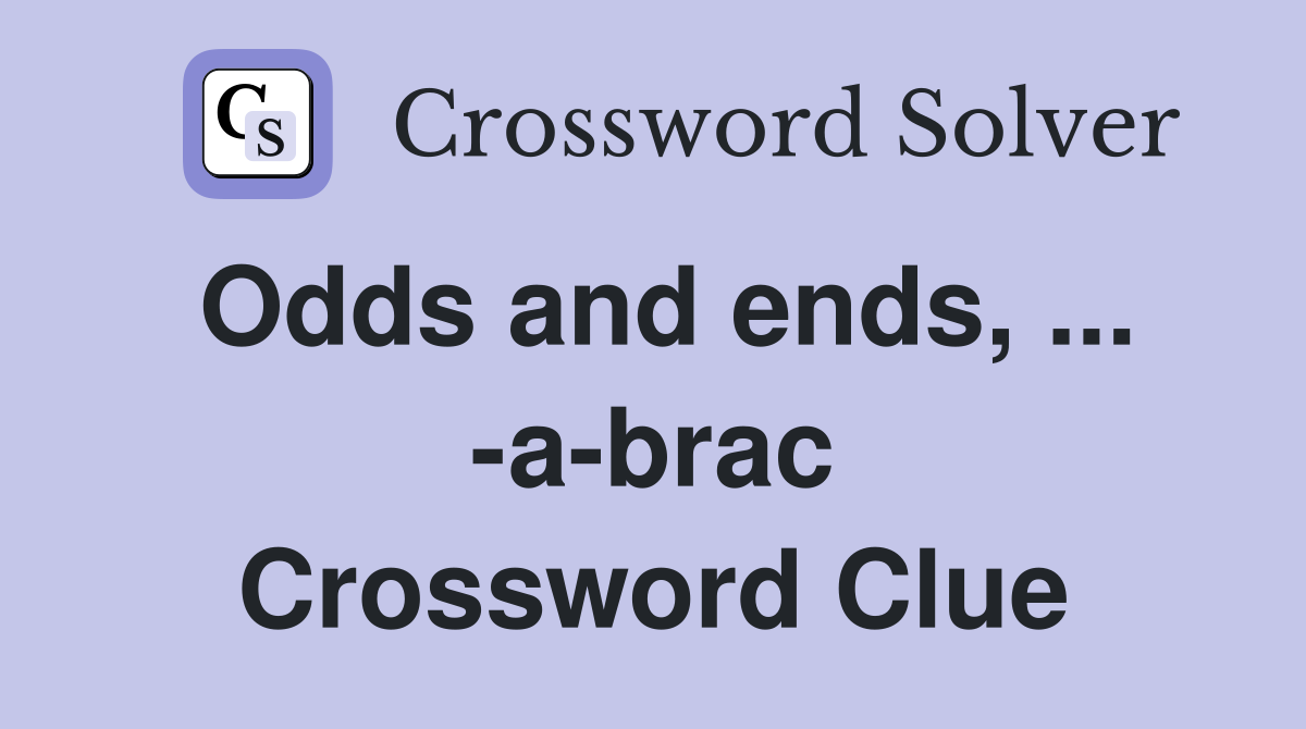 Odds and ends, ... -a-brac Crossword Clue