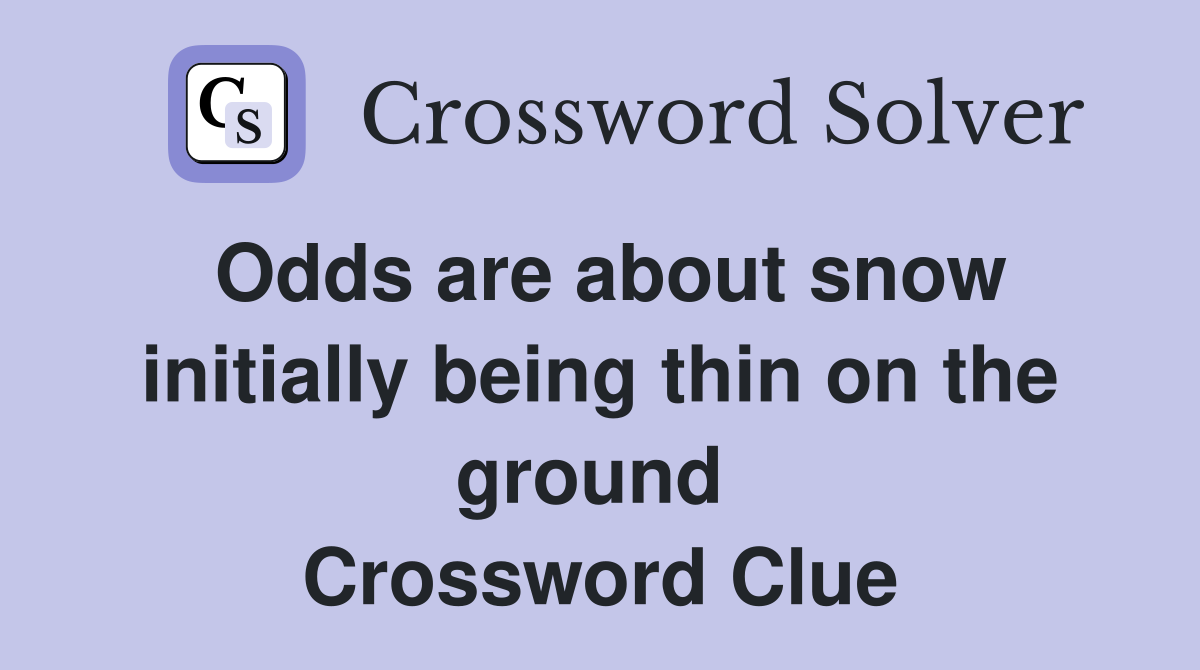 Odds are about snow initially being thin on the ground  Crossword Clue
