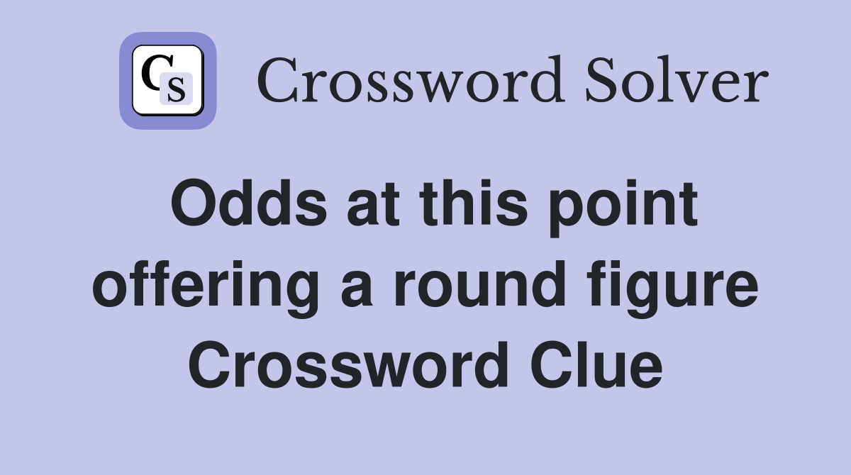 Odds at this point offering a round figure Crossword Clue