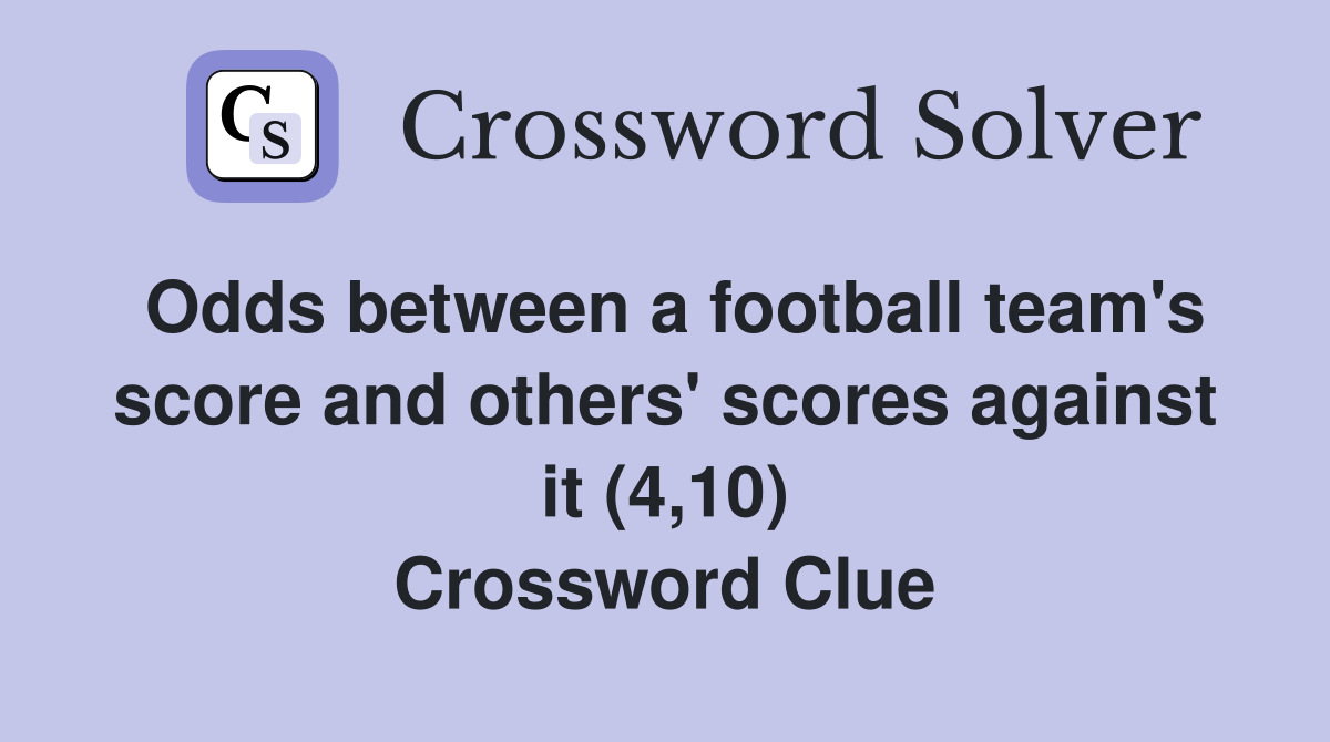 Odds between a football team's score and others' scores against it (4,10) Crossword Clue