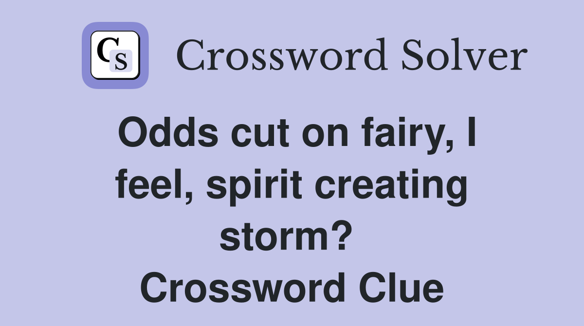 Odds cut on fairy, I feel, spirit creating storm?  Crossword Clue