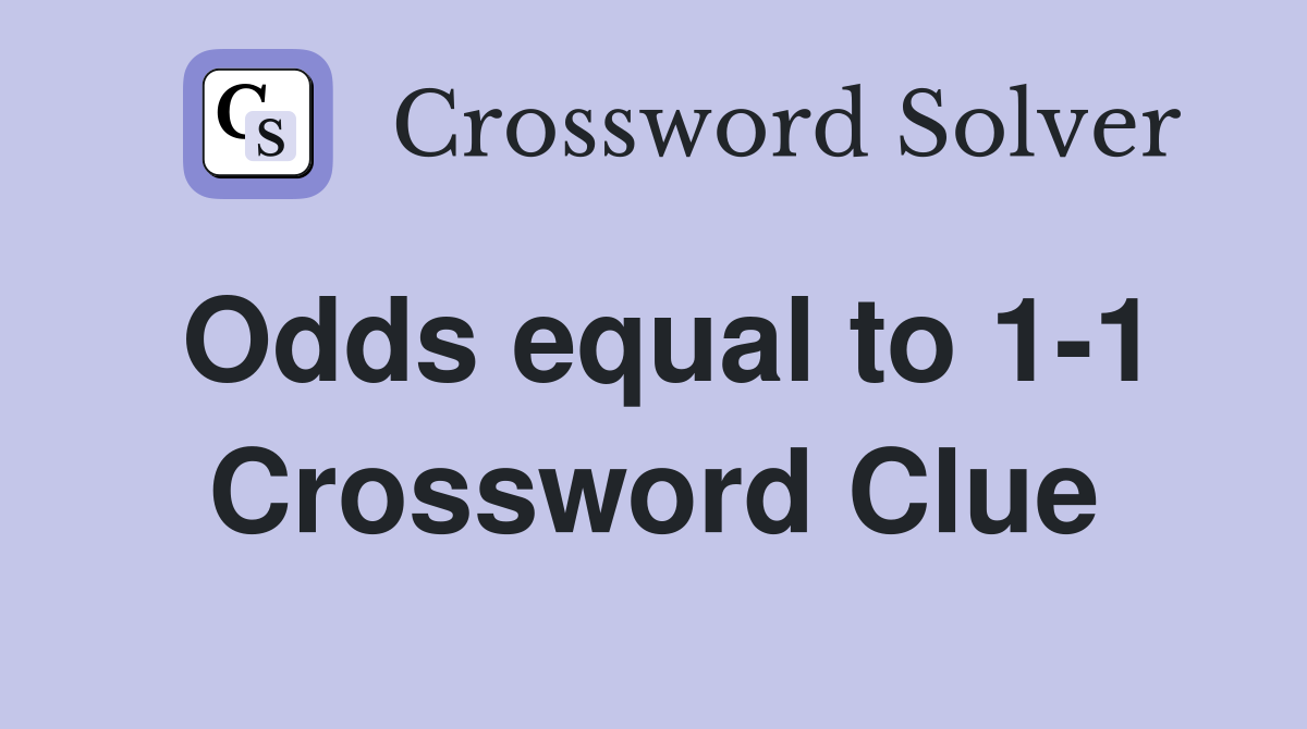Odds equal to 1-1 Crossword Clue