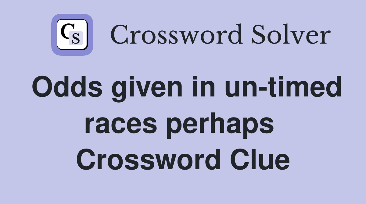 Odds given in un-timed races perhaps  Crossword Clue