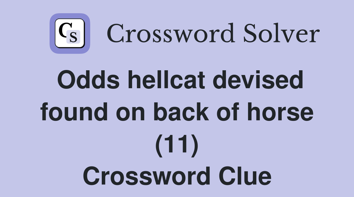 Odds hellcat devised found on back of horse (11) Crossword Clue