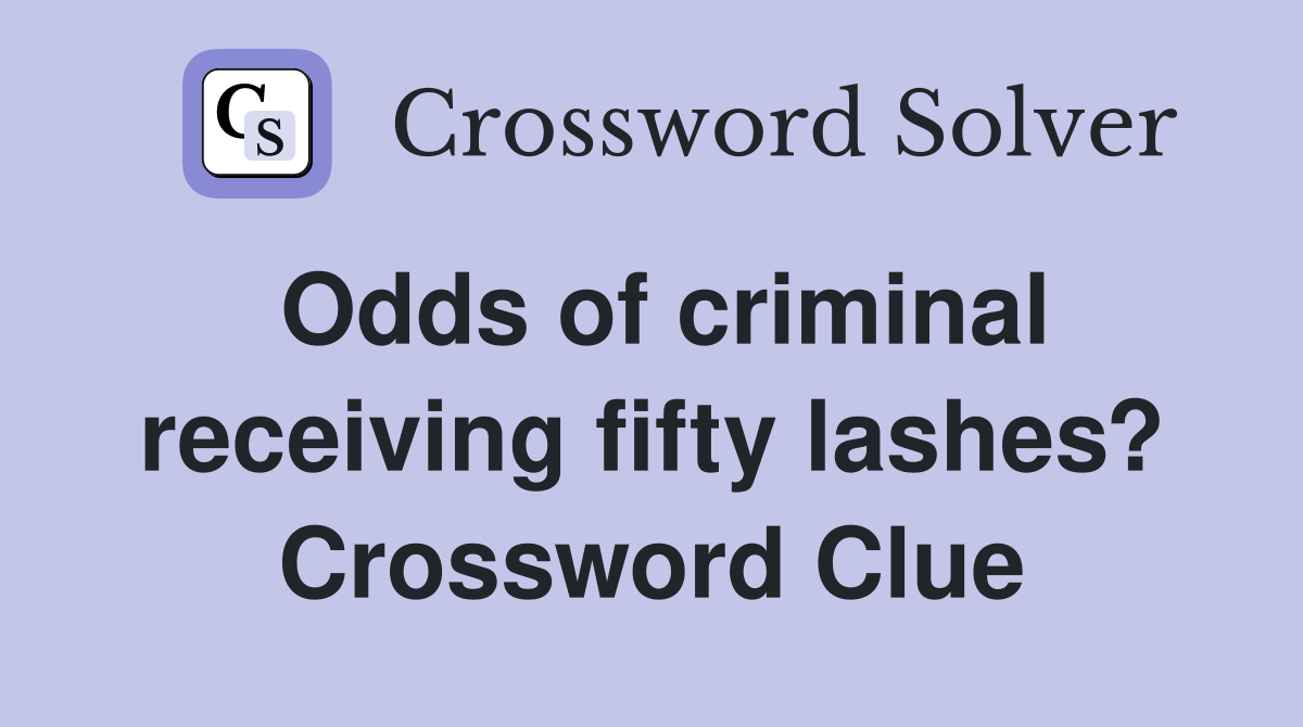 Odds of criminal receiving fifty lashes? Crossword Clue