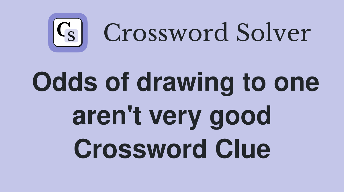 Odds of drawing to one aren't very good Crossword Clue