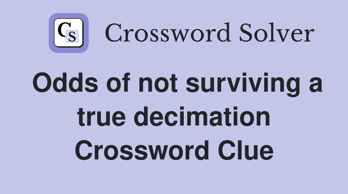 Odds of not surviving a true decimation Crossword Clue
