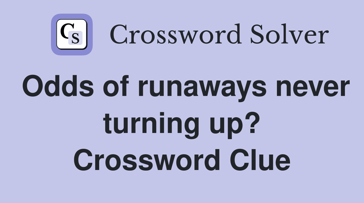 Odds of runaways never turning up? Crossword Clue