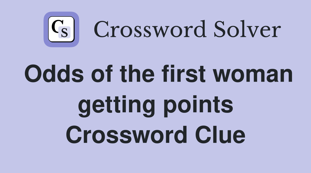 Odds of the first woman getting points Crossword Clue