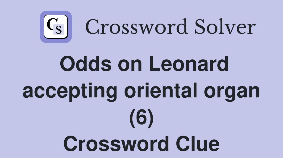 Odds on Leonard accepting oriental organ (6) Crossword Clue