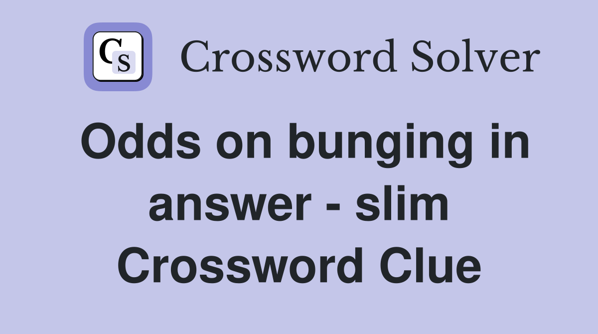 Odds on bunging in answer - slim Crossword Clue