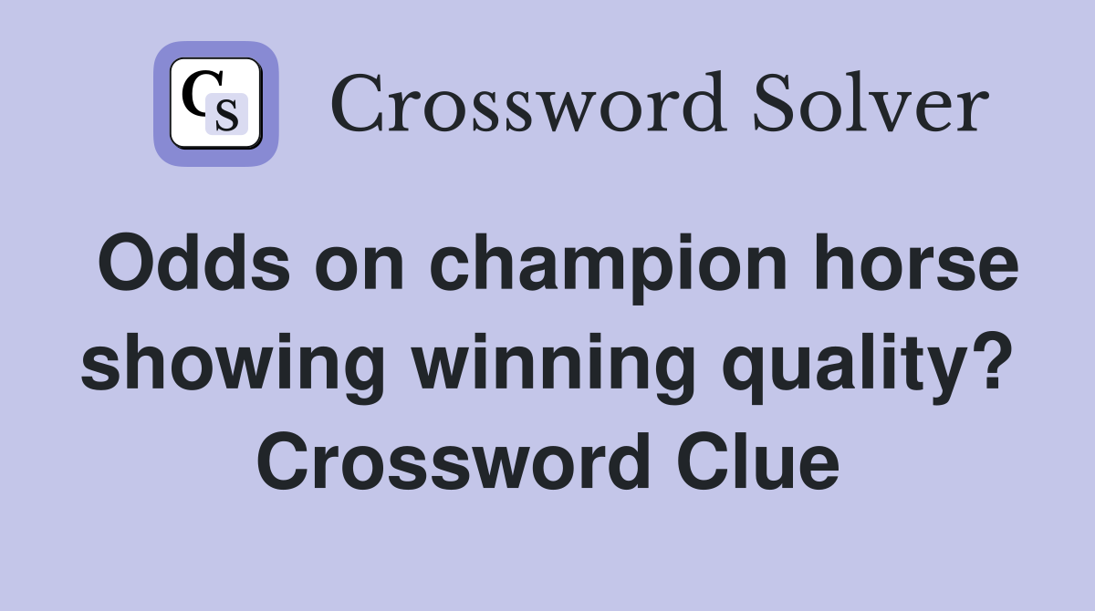 Odds on champion horse showing winning quality? Crossword Clue